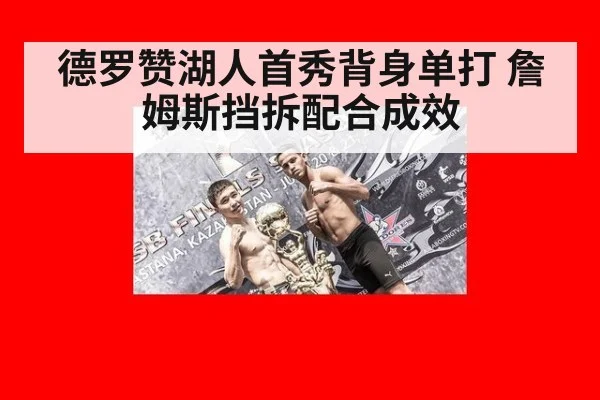 德罗赞湖人首秀背身单打 詹姆斯挡拆配合成效